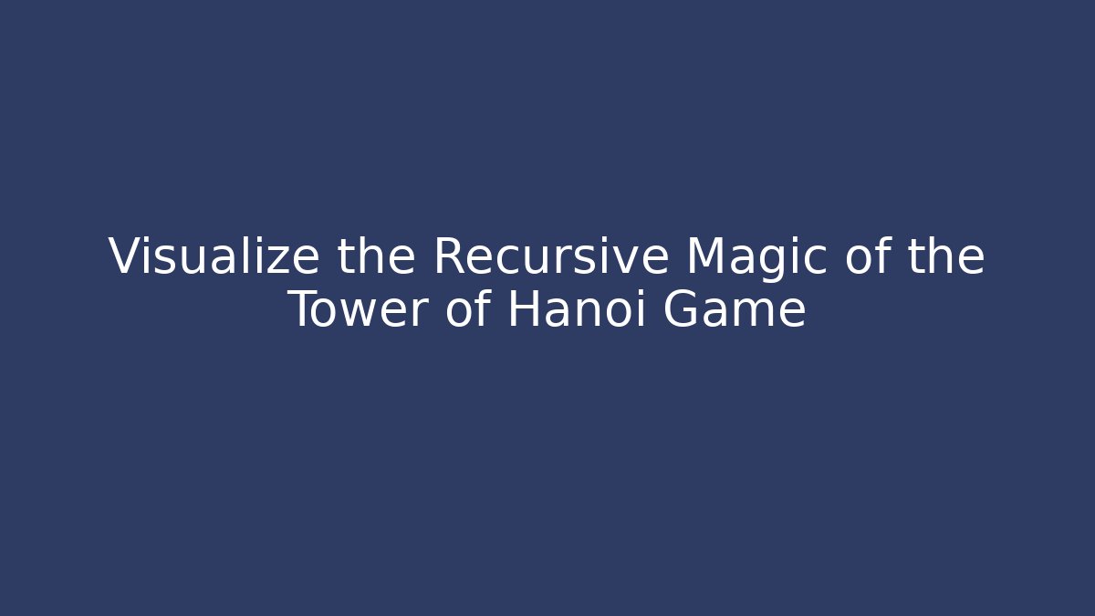 Visualize the Recursive Magic of the Tower of Hanoi Game
