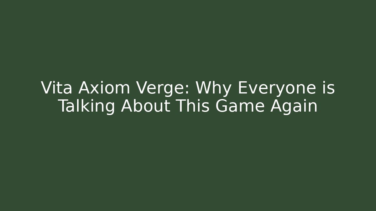 Vita Axiom Verge: Why Everyone is Talking About This Game Again