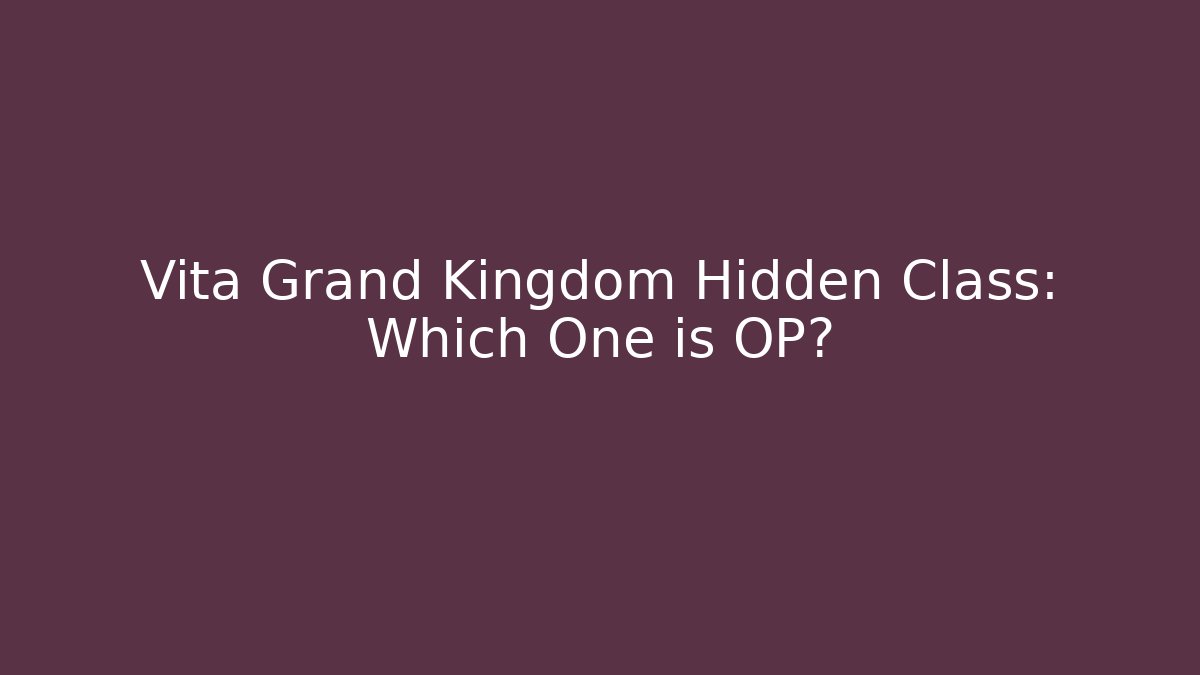 Vita Grand Kingdom Hidden Class: Which One is OP?