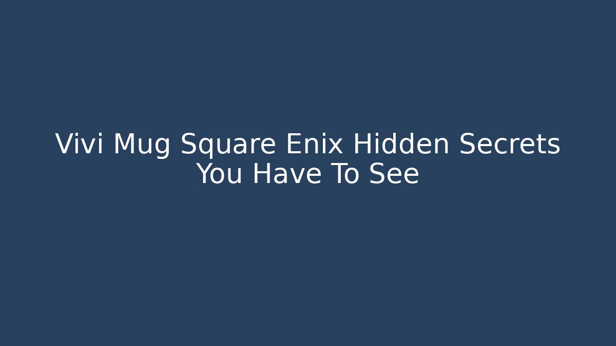 Vivi Mug Square Enix Hidden Secrets You Have To See