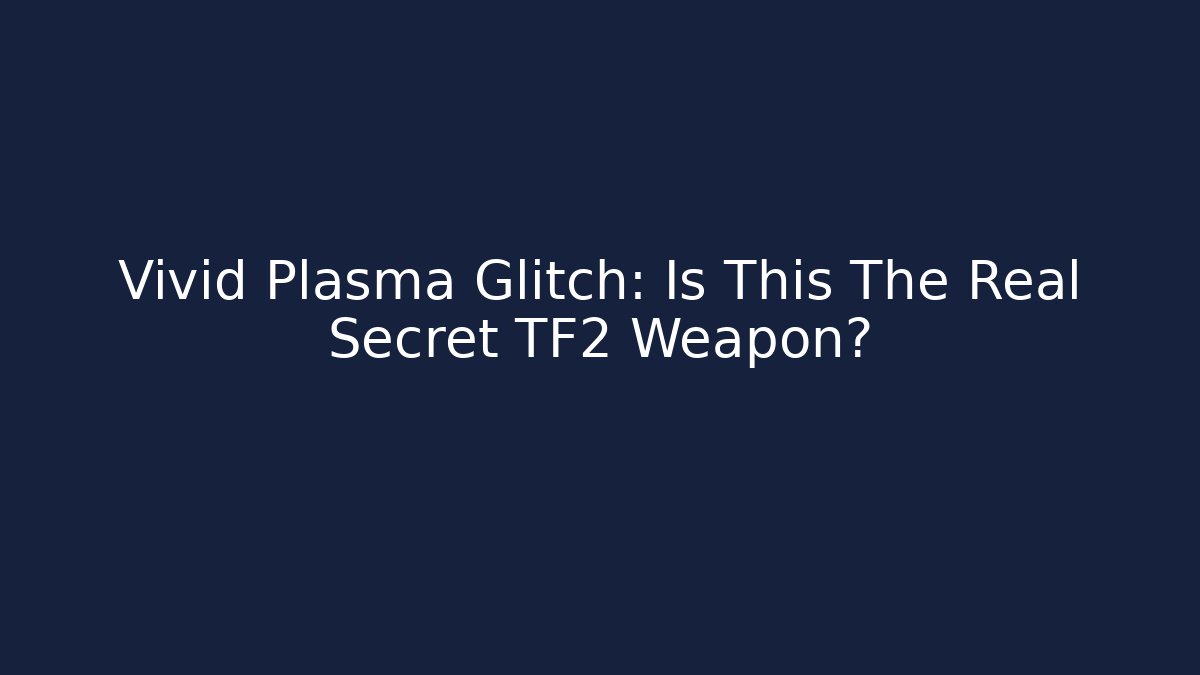 Vivid Plasma Glitch: Is This The Real Secret TF2 Weapon?