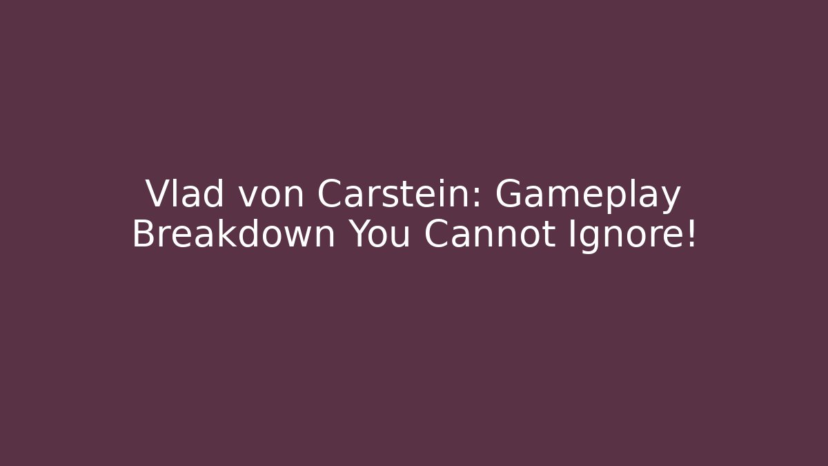 Vlad von Carstein: Gameplay Breakdown You Cannot Ignore!