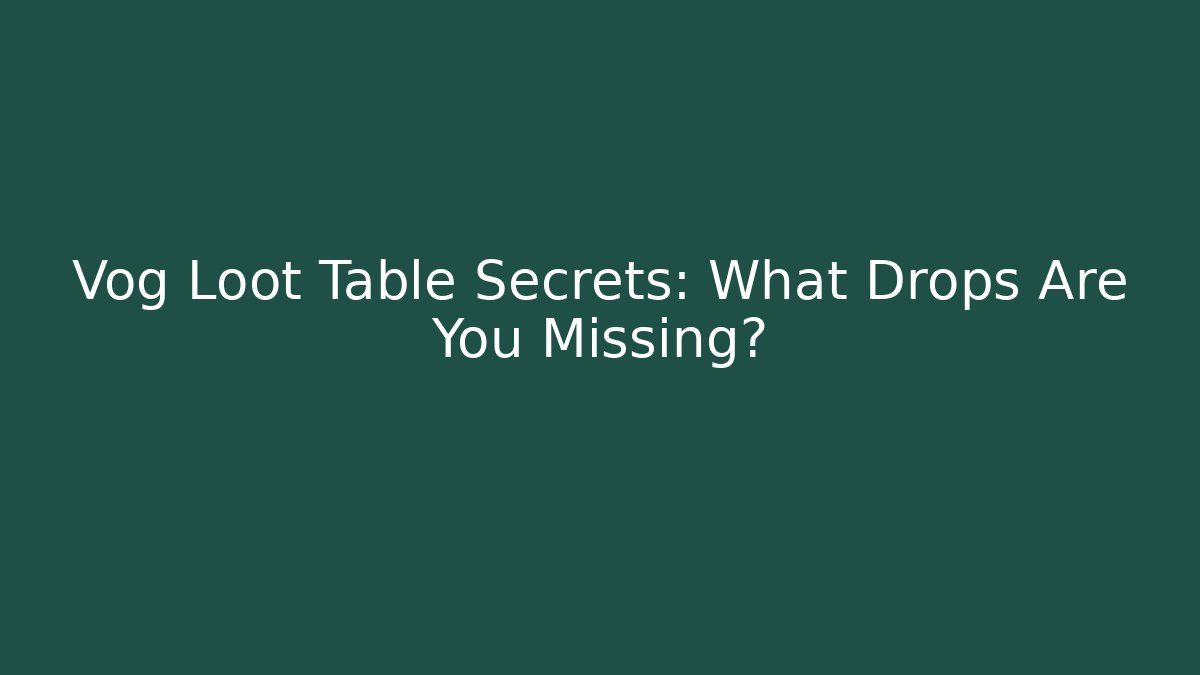 Vog Loot Table Secrets: What Drops Are You Missing?