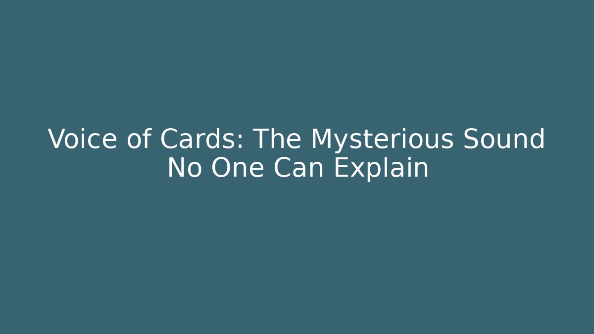 Voice of Cards: The Mysterious Sound No One Can Explain