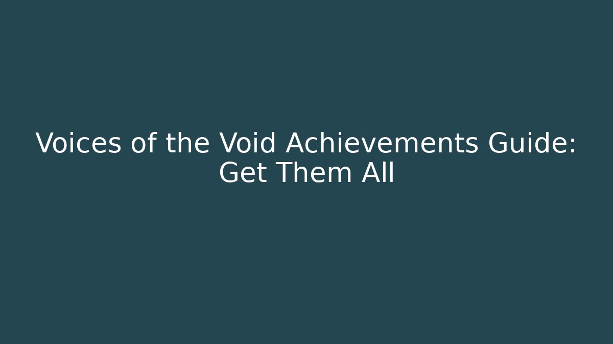Voices of the Void Achievements Guide: Get Them All