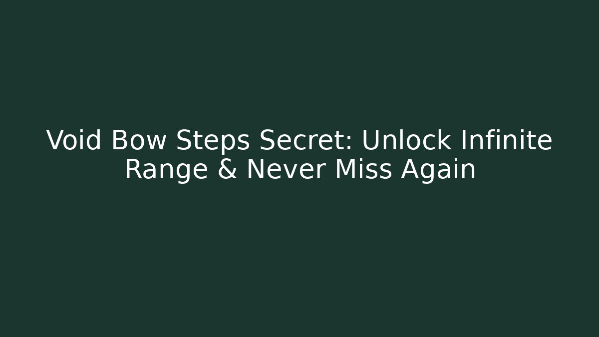 Void Bow Steps Secret: Unlock Infinite Range & Never Miss Again - Create More Assets