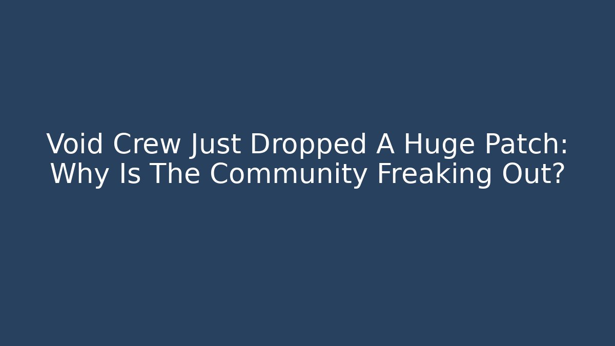 Void Crew Just Dropped A Huge Patch: Why Is The Community Freaking Out?