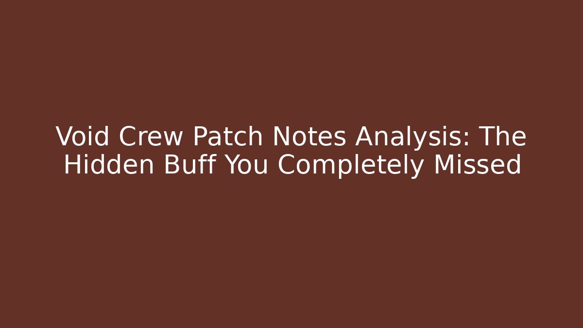 Void Crew Patch Notes Analysis: The Hidden Buff You Completely Missed