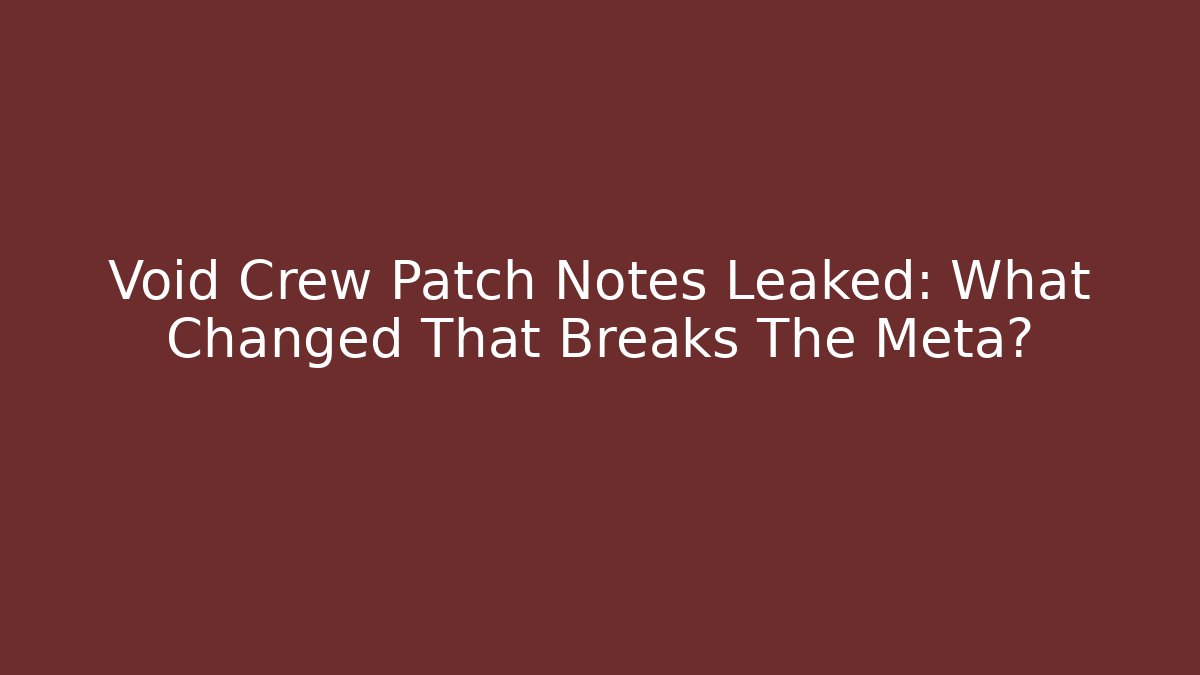 Void Crew Patch Notes Leaked: What Changed That Breaks The Meta? - Create More Assets