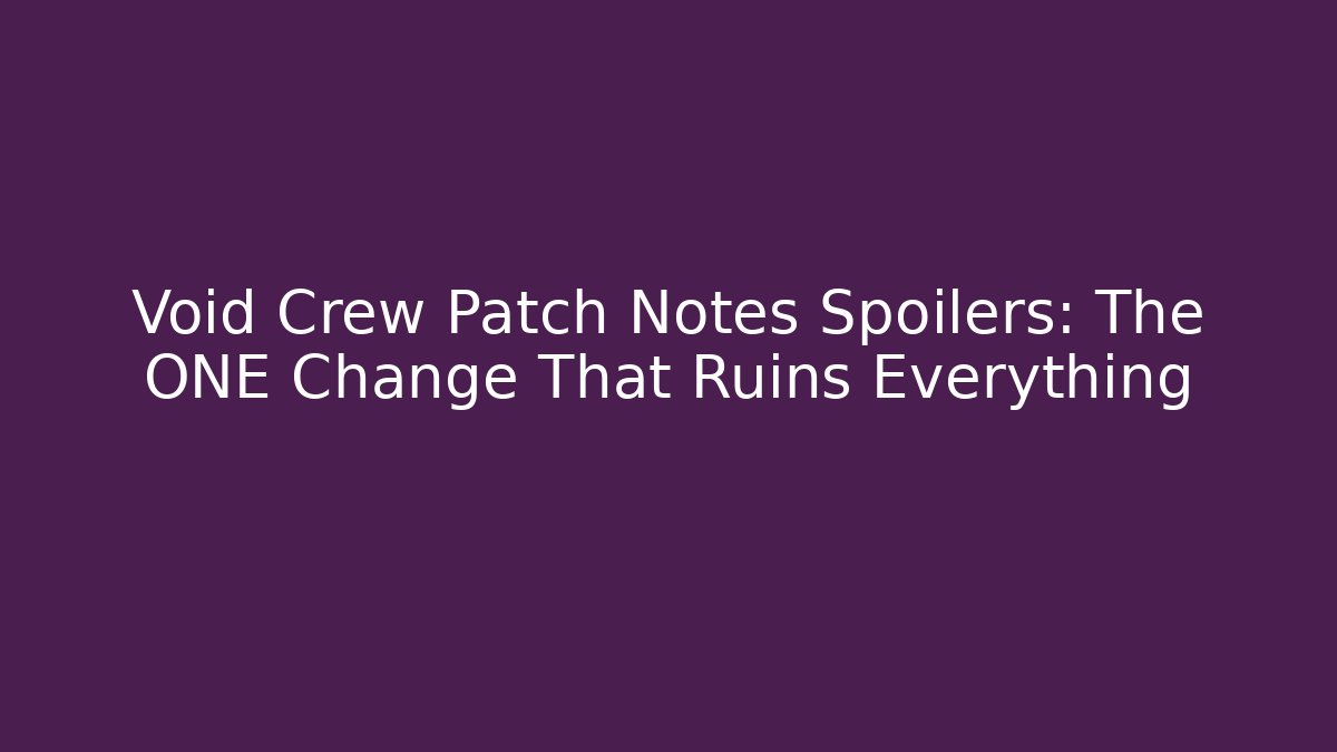 Void Crew Patch Notes Spoilers: The ONE Change That Ruins Everything