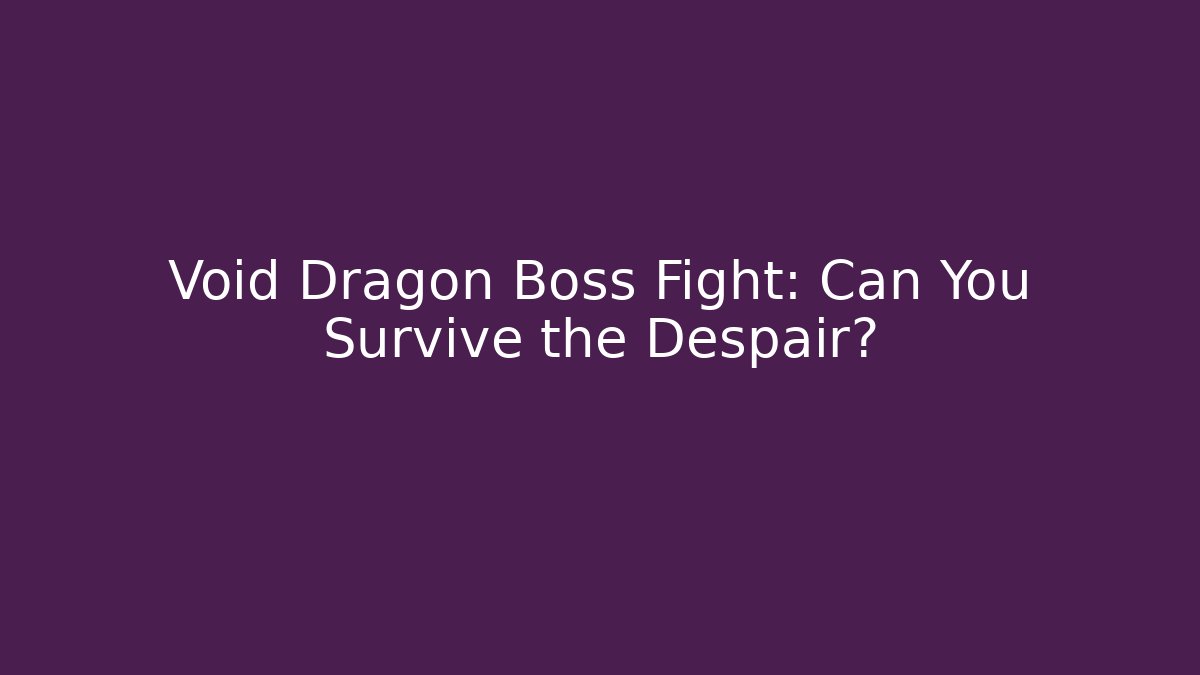 Void Dragon Boss Fight: Can You Survive the Despair?
