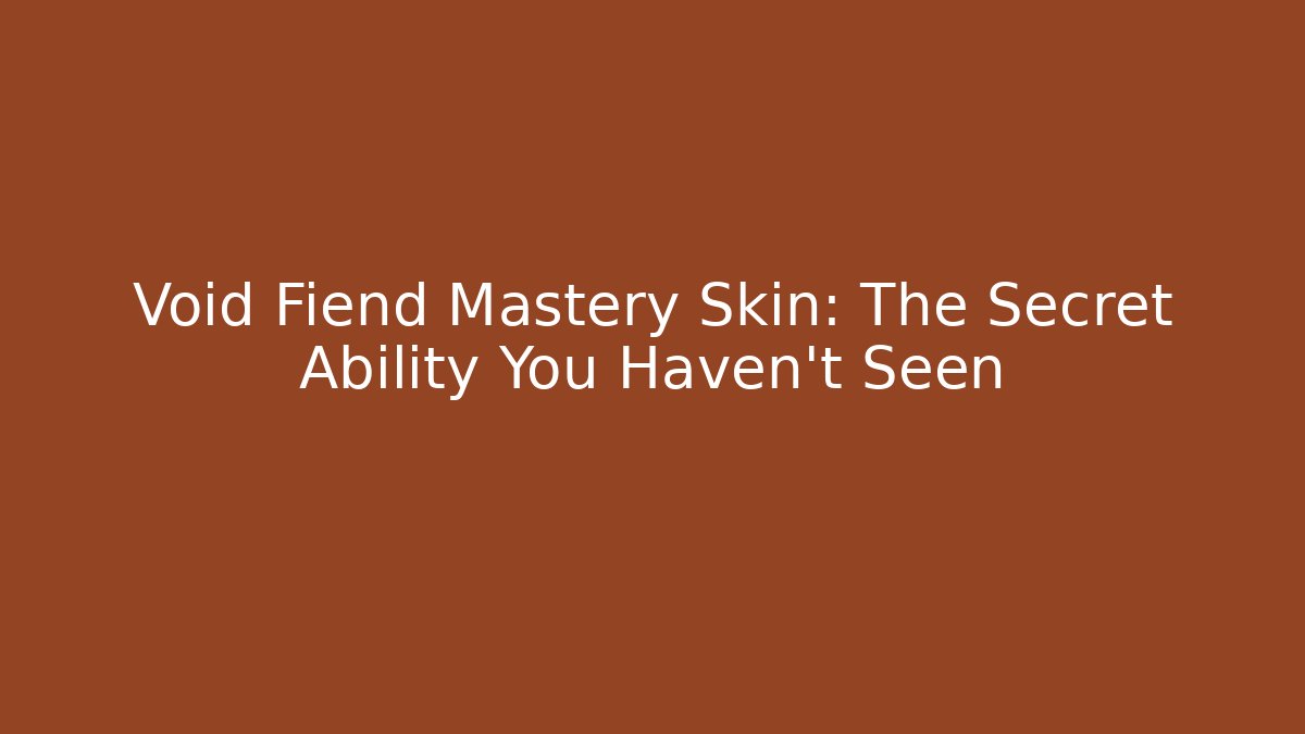 Void Fiend Mastery Skin: The Secret Ability You Haven’t Seen - Create More Assets