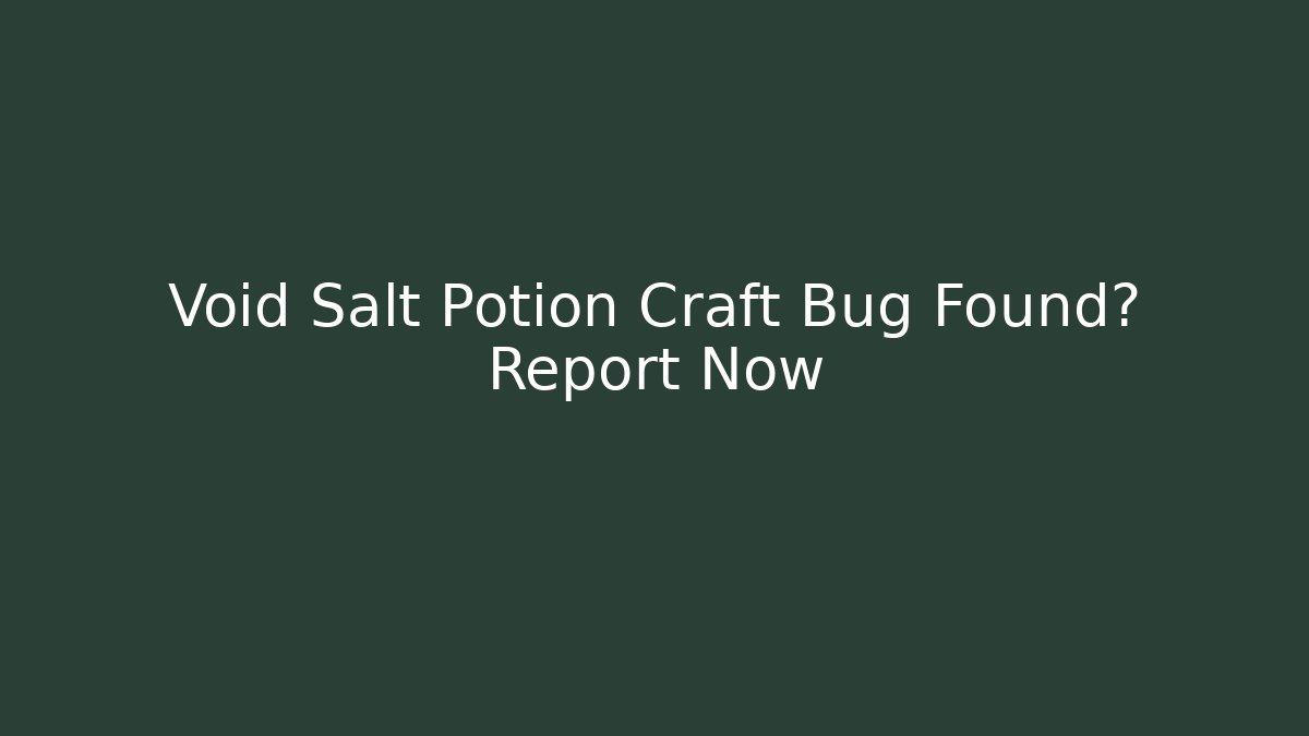 Void Salt Potion Craft Bug Found? Report Now - Create More Assets