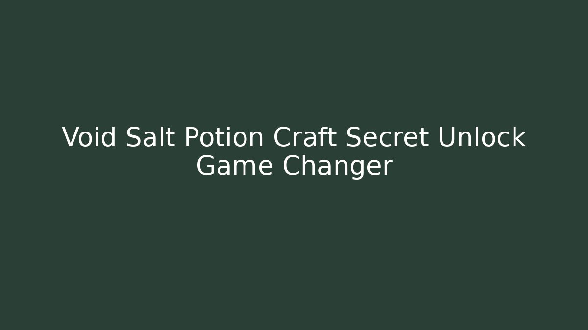 Void Salt Potion Craft Secret Unlock Game Changer