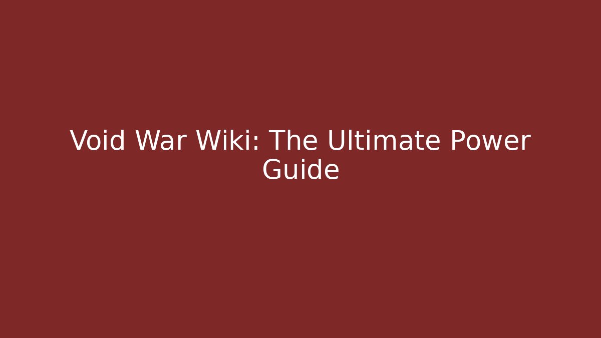 Void War Wiki: The Ultimate Power Guide