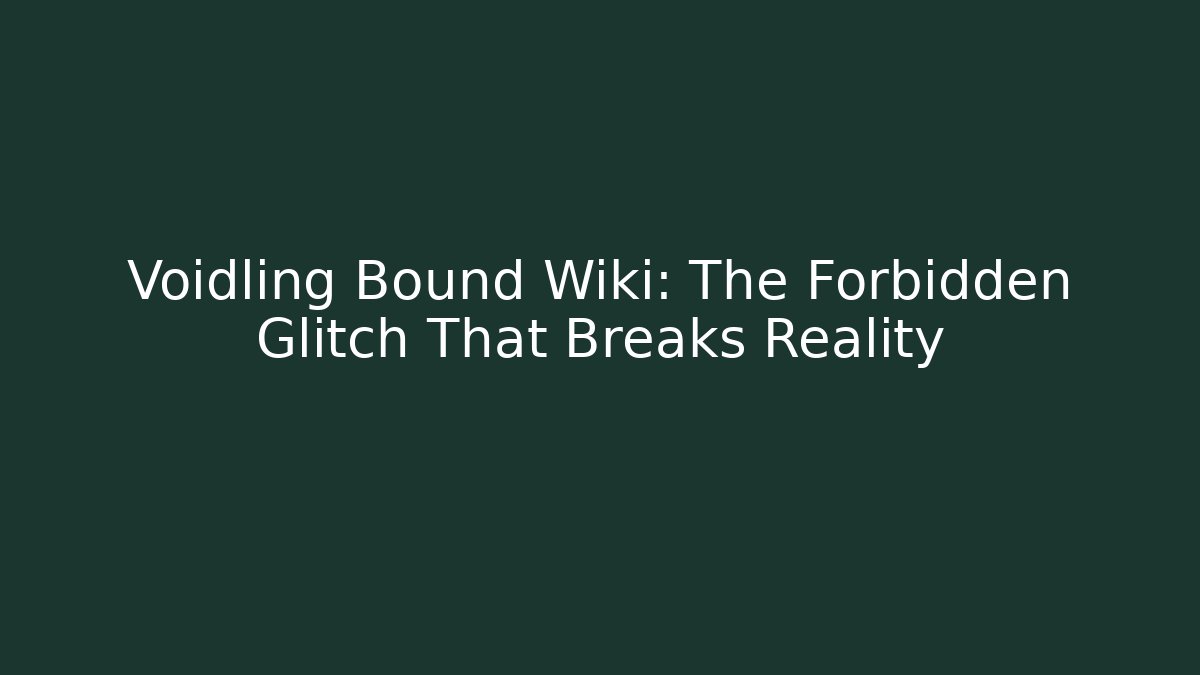 Voidling Bound Wiki: The Forbidden Glitch That Breaks Reality - Create More Assets