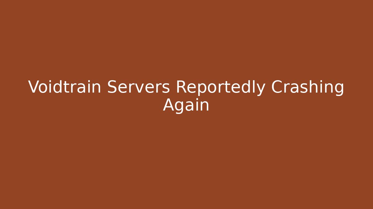 Voidtrain Servers Reportedly Crashing Again - Create More Assets
