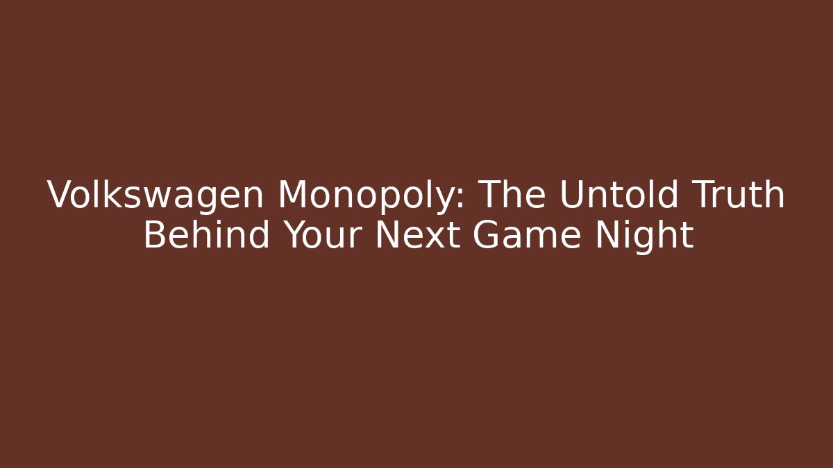 Volkswagen Monopoly: The Untold Truth Behind Your Next Game Night