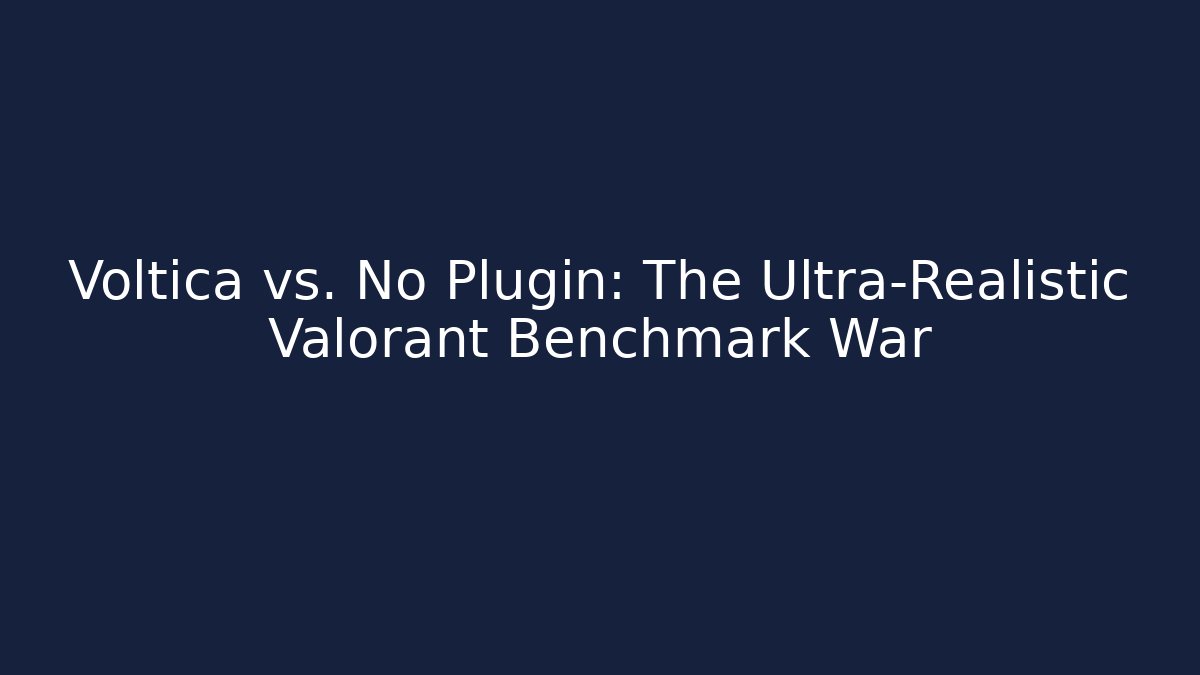 Voltica vs. No Plugin: The Ultra-Realistic Valorant Benchmark War