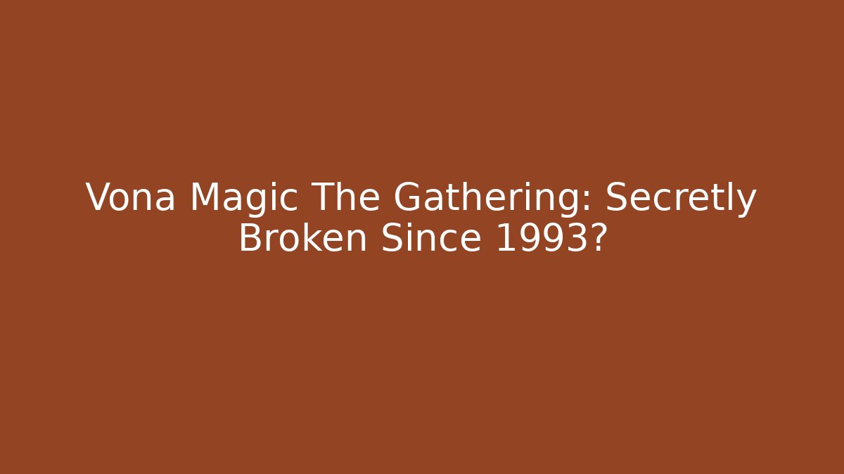 Vona Magic The Gathering: Secretly Broken Since 1993?