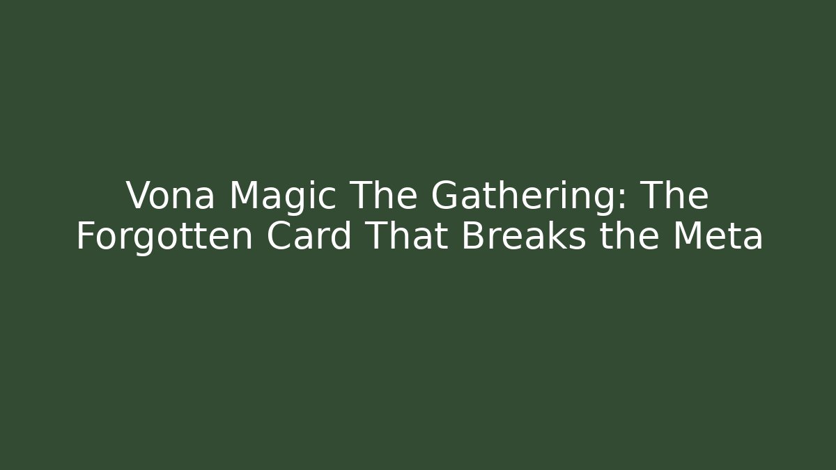 Vona Magic The Gathering: The Forgotten Card That Breaks the Meta
