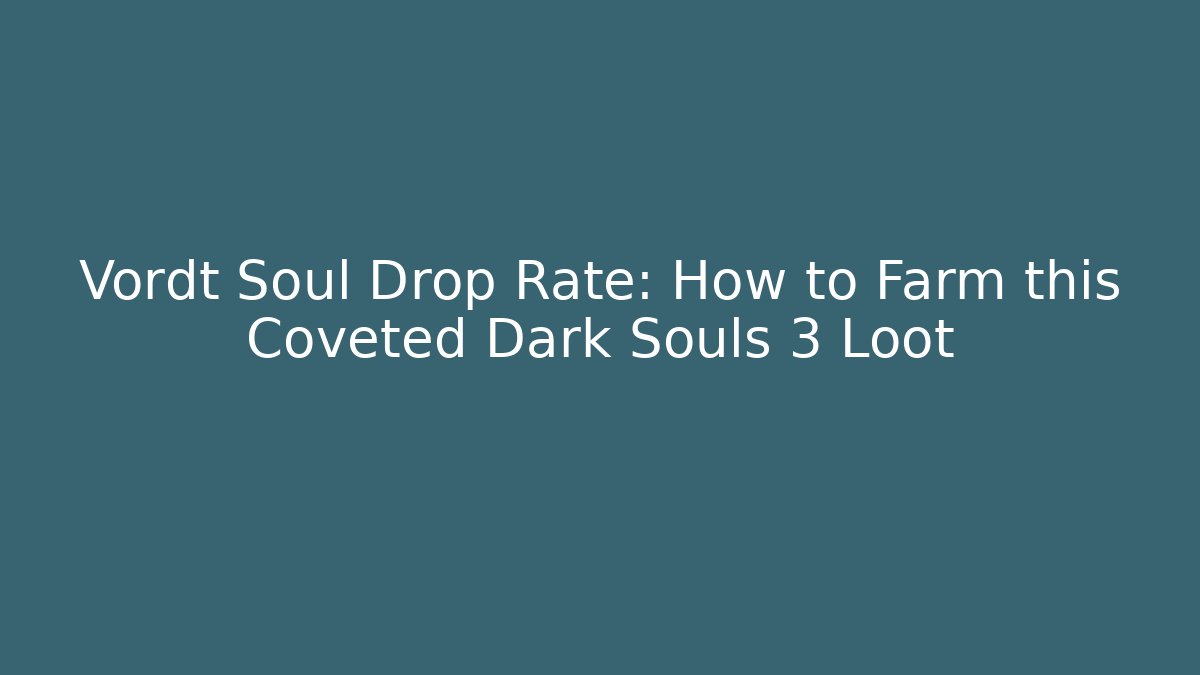 Vordt Soul Drop Rate: How to Farm this Coveted Dark Souls 3 Loot