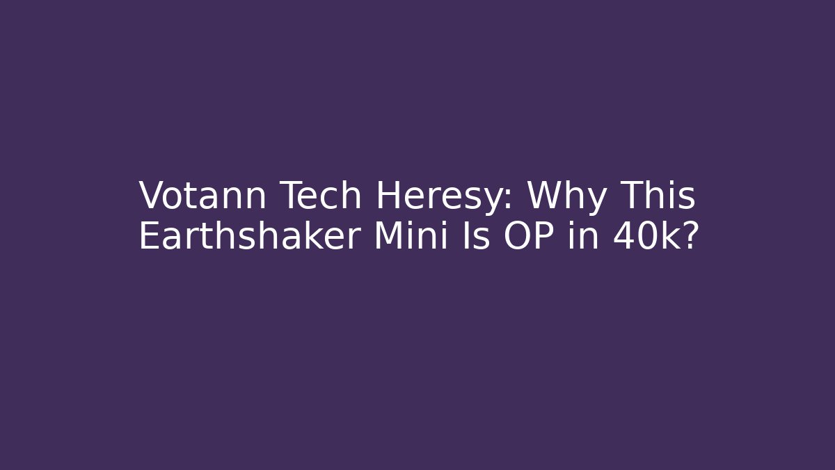 Votann Tech Heresy: Why This Earthshaker Mini Is OP in 40k?