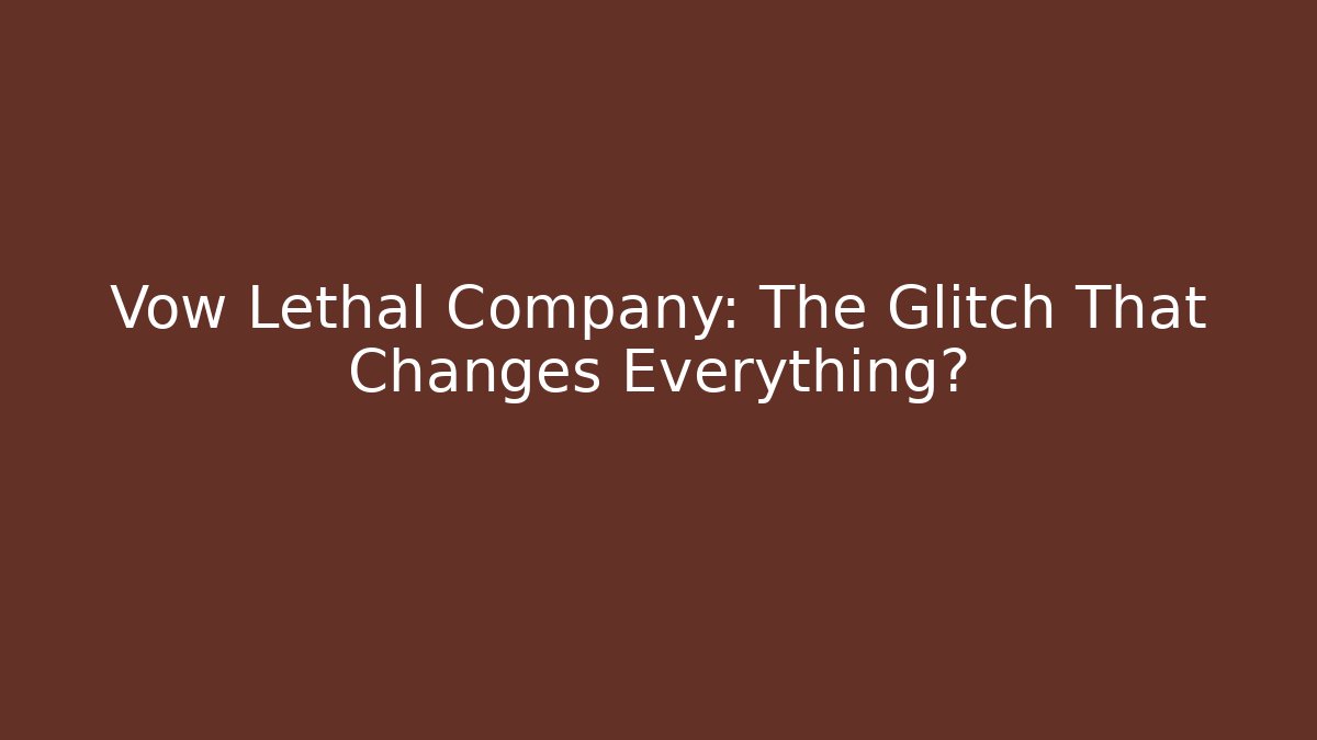 Vow Lethal Company: The Glitch That Changes Everything? - Create More Assets