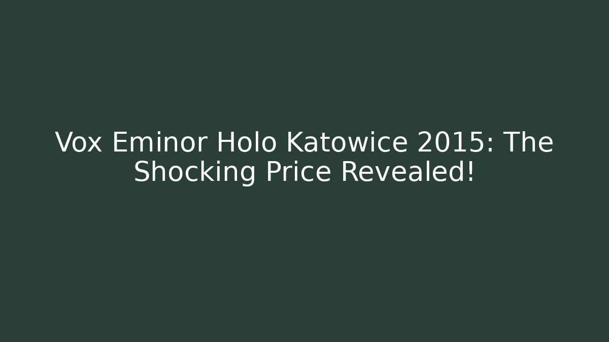 Vox Eminor Holo Katowice 2015: The Shocking Price Revealed!