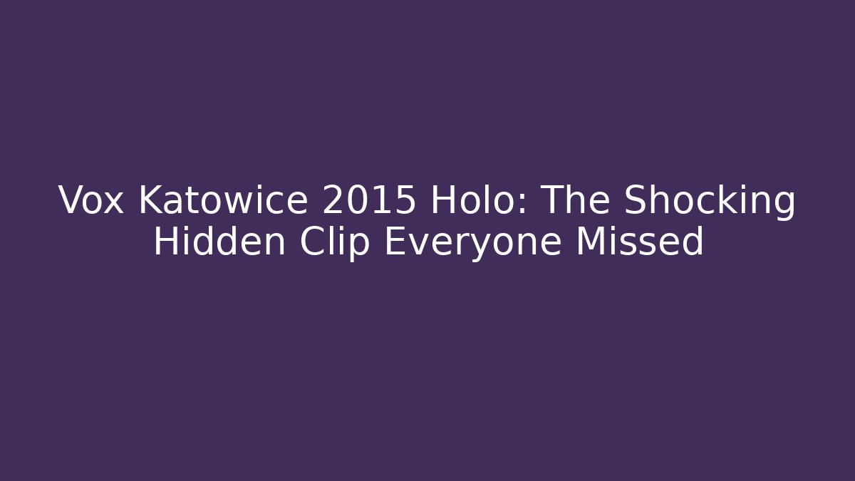 Vox Katowice 2015 Holo: The Shocking Hidden Clip Everyone Missed