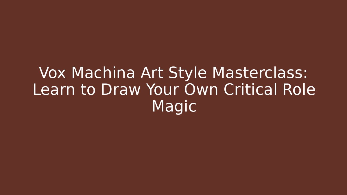 Vox Machina Art Style Masterclass: Learn to Draw Your Own Critical Role Magic