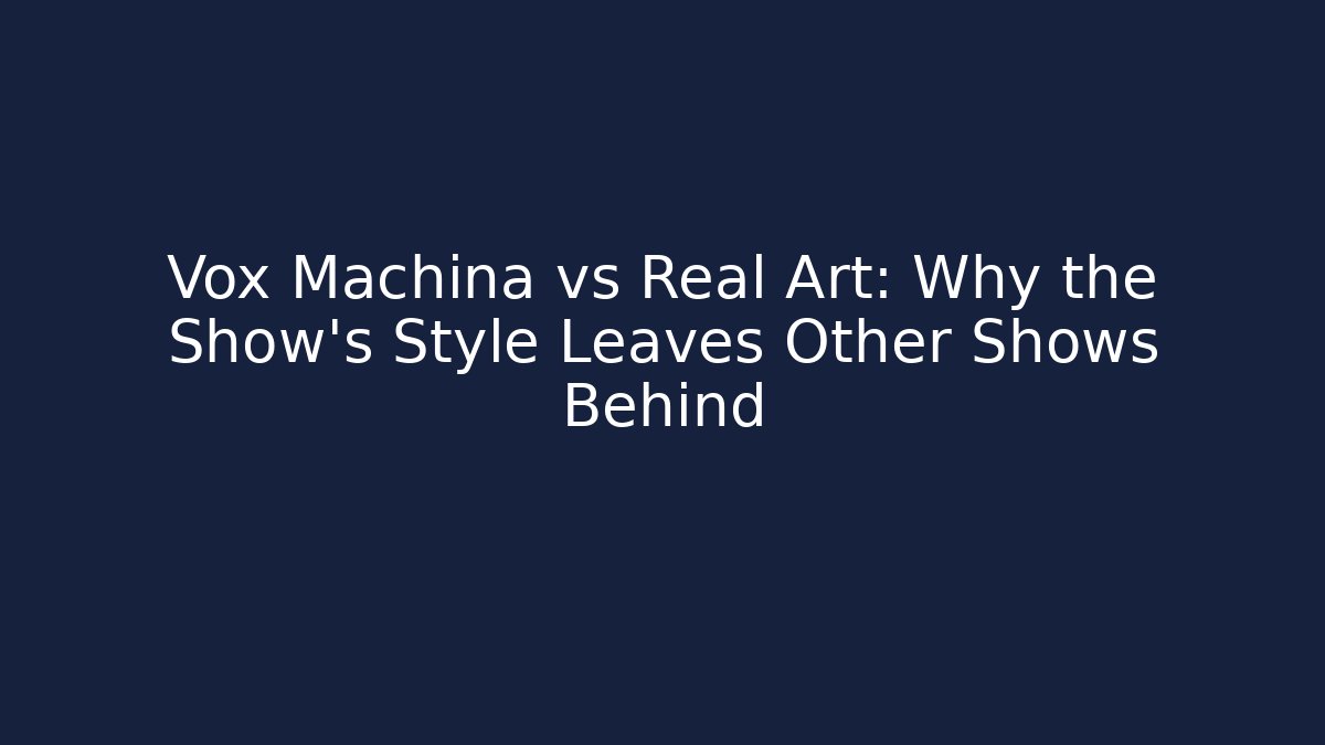 Vox Machina vs Real Art: Why the Show's Style Leaves Other Shows Behind