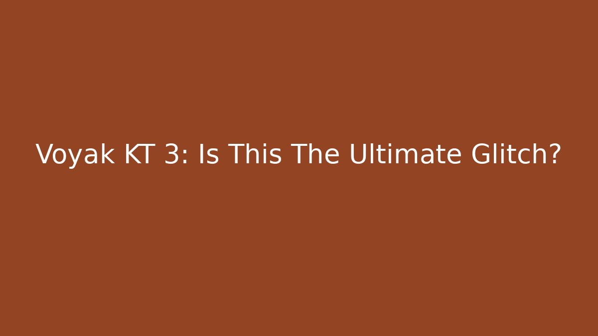 Voyak KT 3: Is This The Ultimate Glitch?