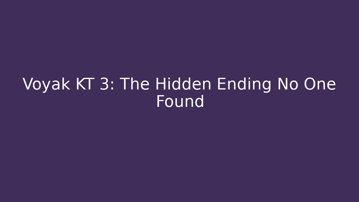 Voyak KT 3: The Hidden Ending No One Found - Create More Assets