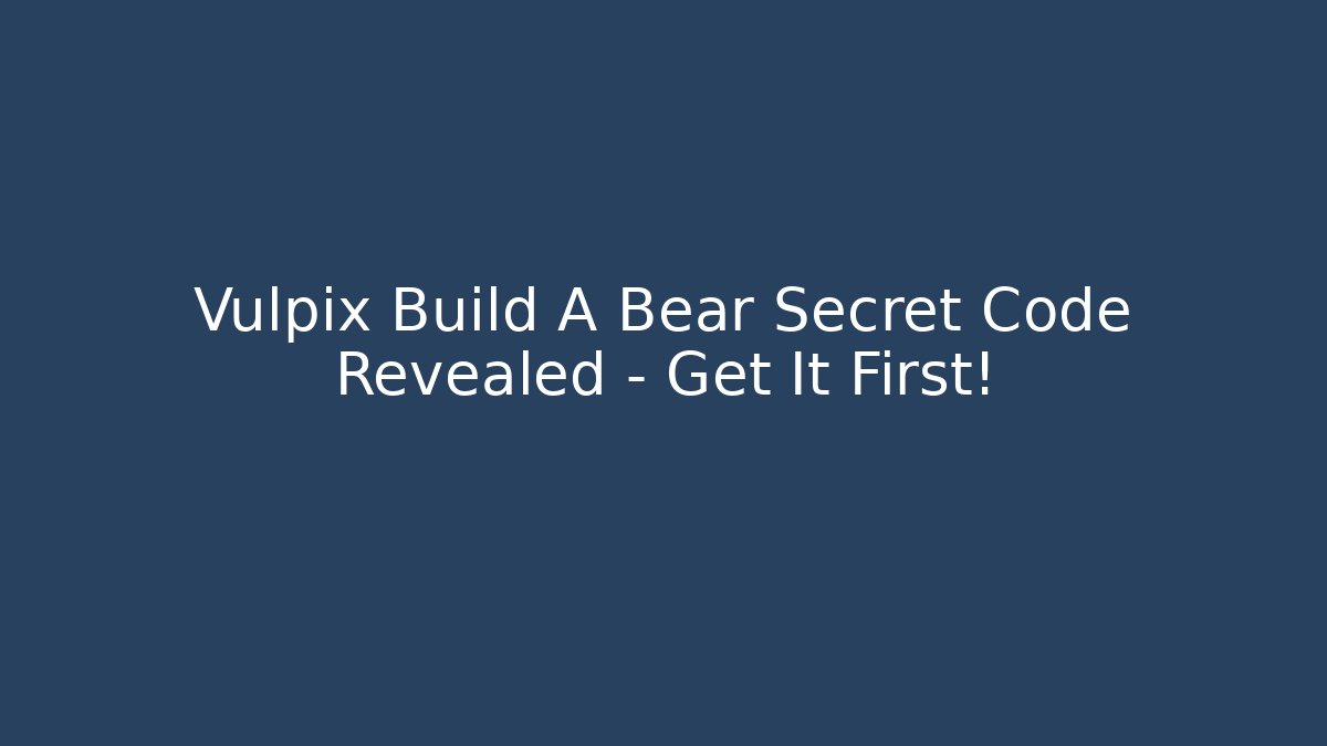Vulpix Build A Bear Secret Code Revealed – Get It First!