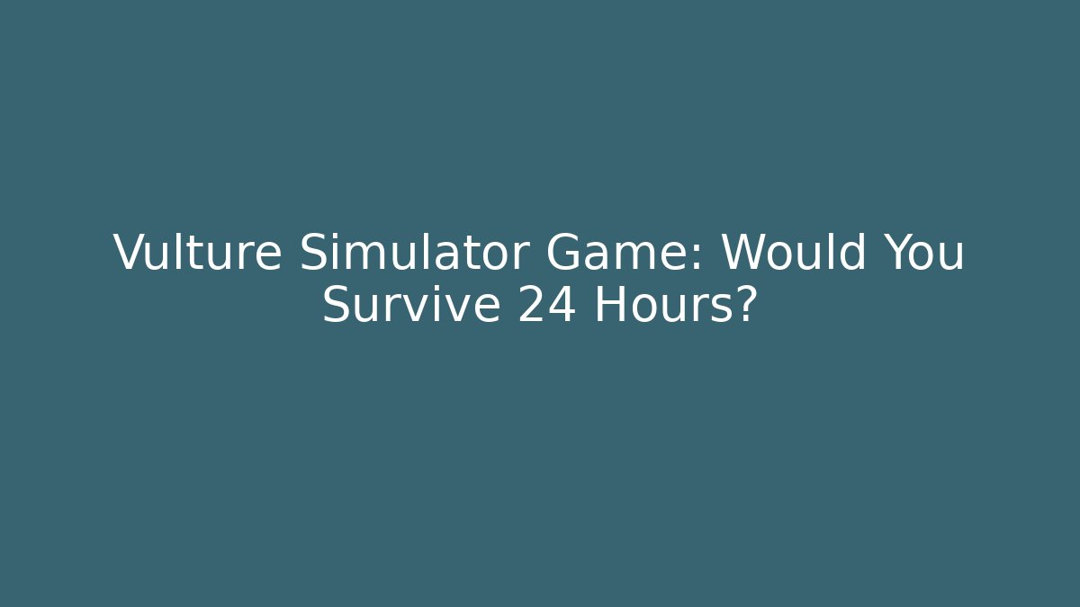 Vulture Simulator Game: Would You Survive 24 Hours? - Create More Assets