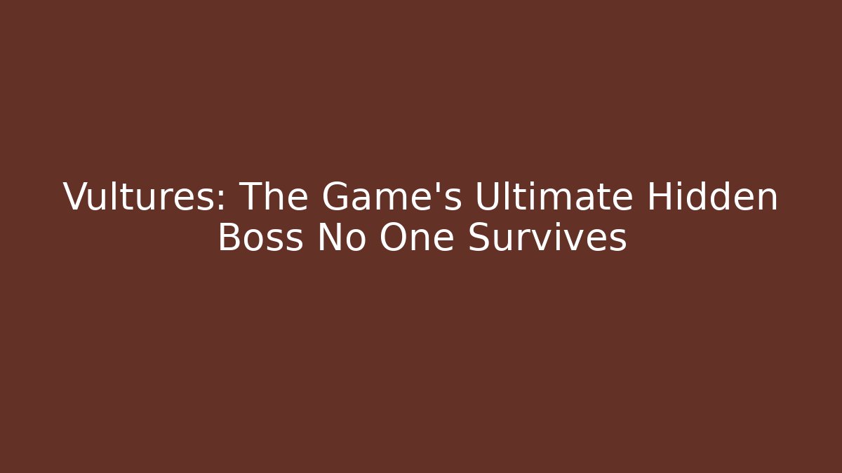 Vultures: The Game's Ultimate Hidden Boss No One Survives