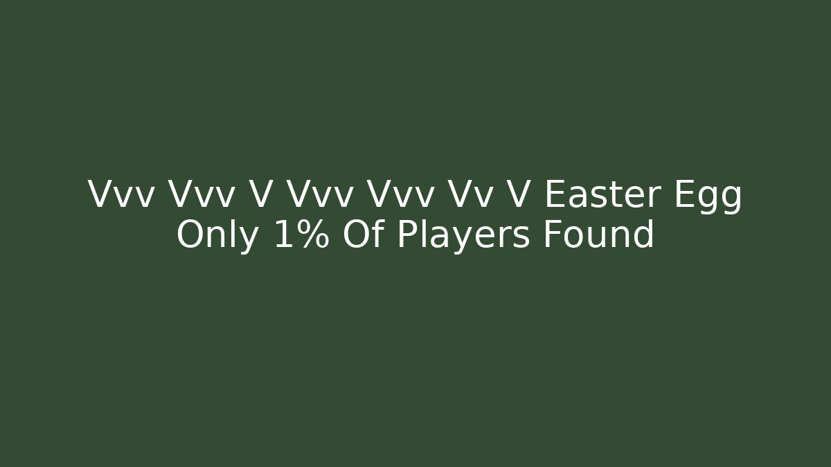 Vvv Vvv V Vvv Vvv Vv V Easter Egg Only 1% Of Players Found
