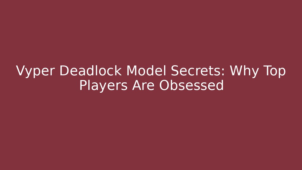 Vyper Deadlock Model Secrets: Why Top Players Are Obsessed - Create More Assets