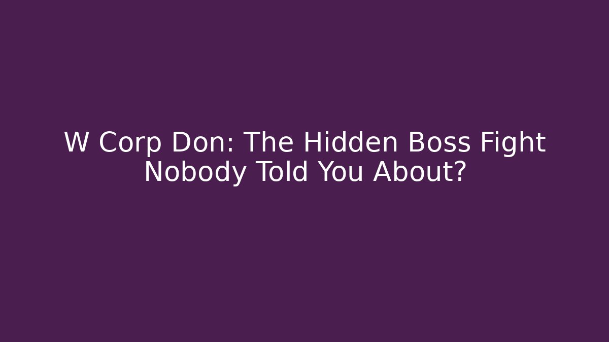 W Corp Don: The Hidden Boss Fight Nobody Told You About?