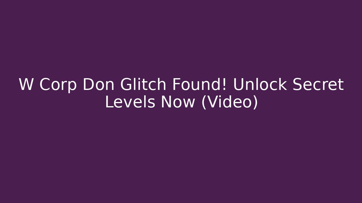 W Corp Don Glitch Found! Unlock Secret Levels Now (Video)