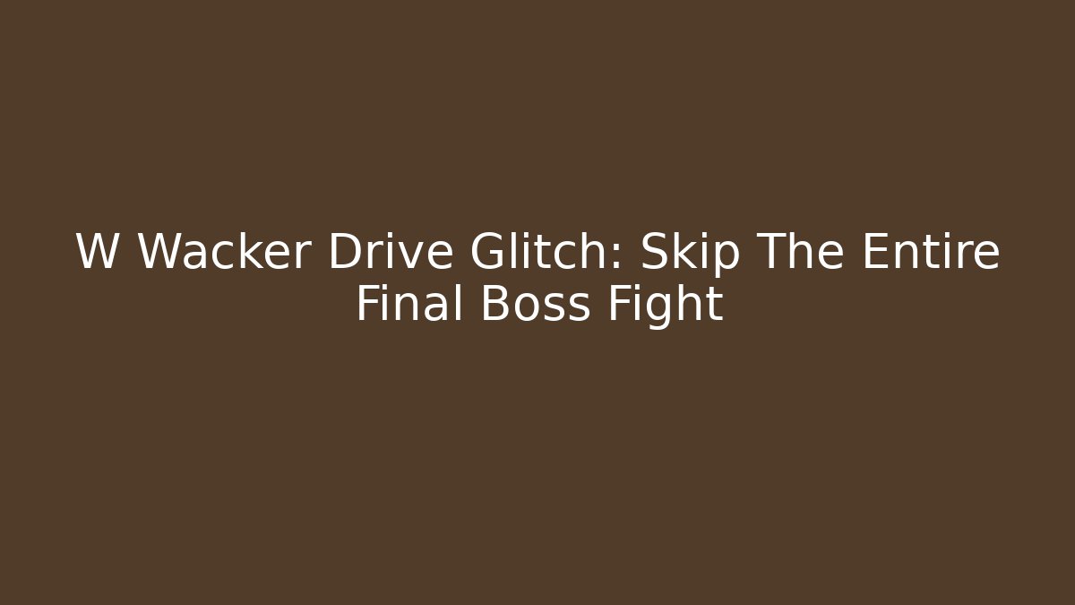 W Wacker Drive Glitch: Skip The Entire Final Boss Fight