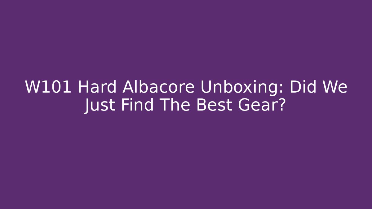 W101 Hard Albacore Unboxing: Did We Just Find The Best Gear?