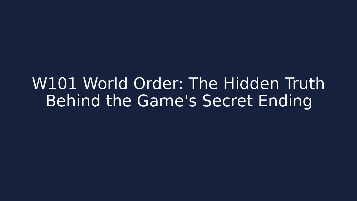 W101 World Order: The Hidden Truth Behind the Game’s Secret Ending