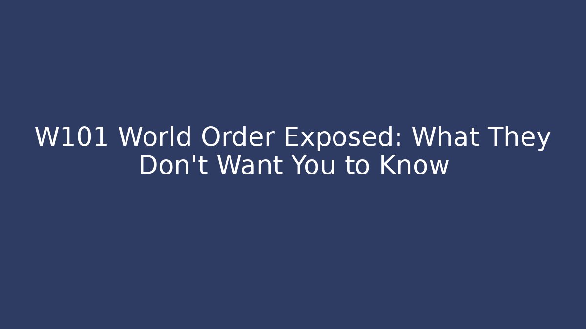 W101 World Order Exposed: What They Don’t Want You to Know