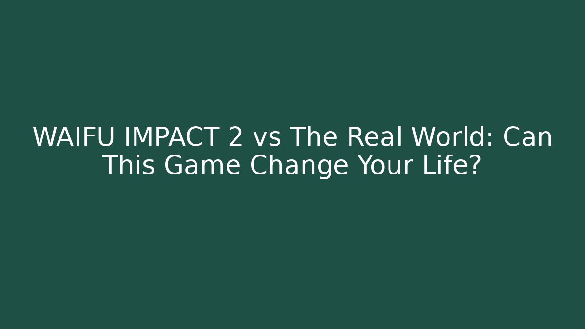 WAIFU IMPACT 2 vs The Real World: Can This Game Change Your Life?