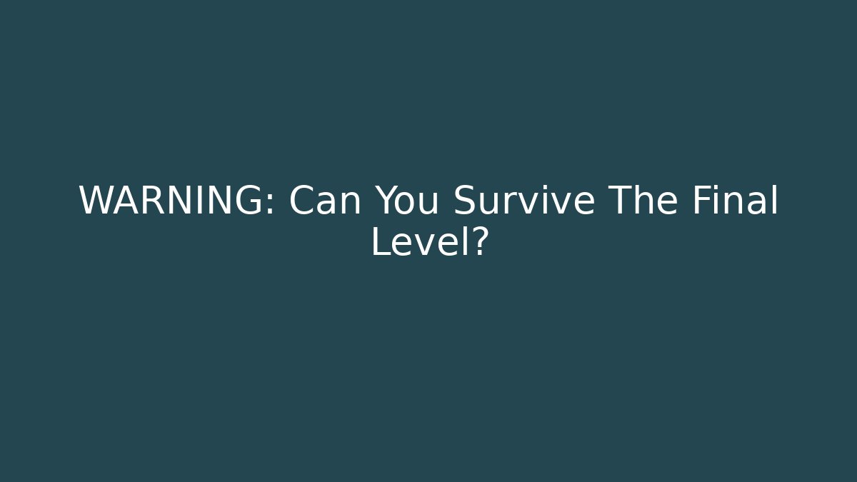 WARNING: Can You Survive The Final Level?