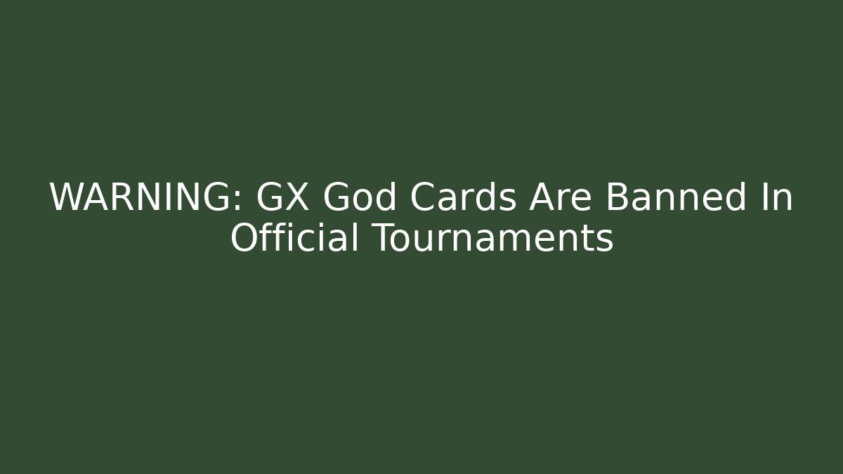 WARNING: GX God Cards Are Banned In Official Tournaments