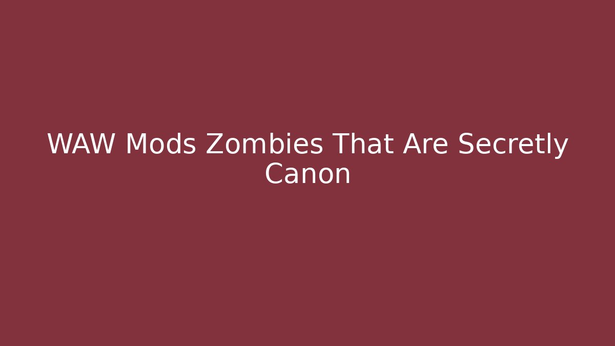 WAW Mods Zombies That Are Secretly Canon