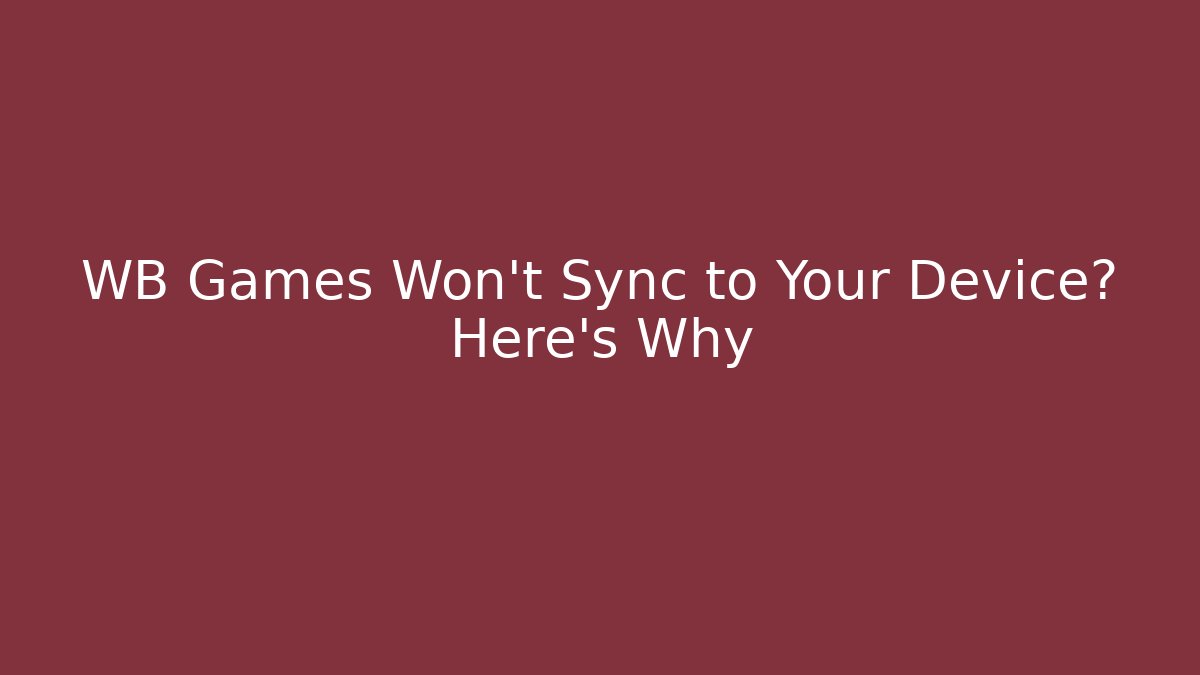 WB Games Won’t Sync to Your Device? Here’s Why - Create More Assets